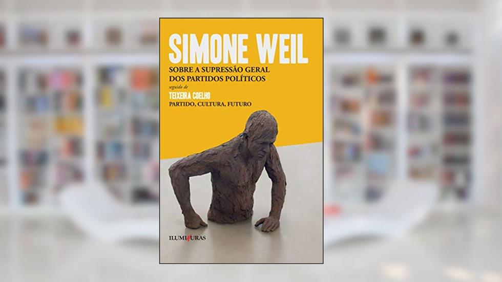 Sobre a supressão geral dos partidos políticos: seguido de Teixeira Coelho - partido, cultura, futuro, do autor Simone Weil