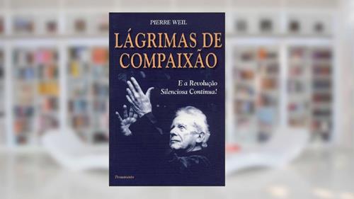 Capa de Lagrimas de Compaixão e a Revolução Silenciosa Continua!, do autor Pierre Weil