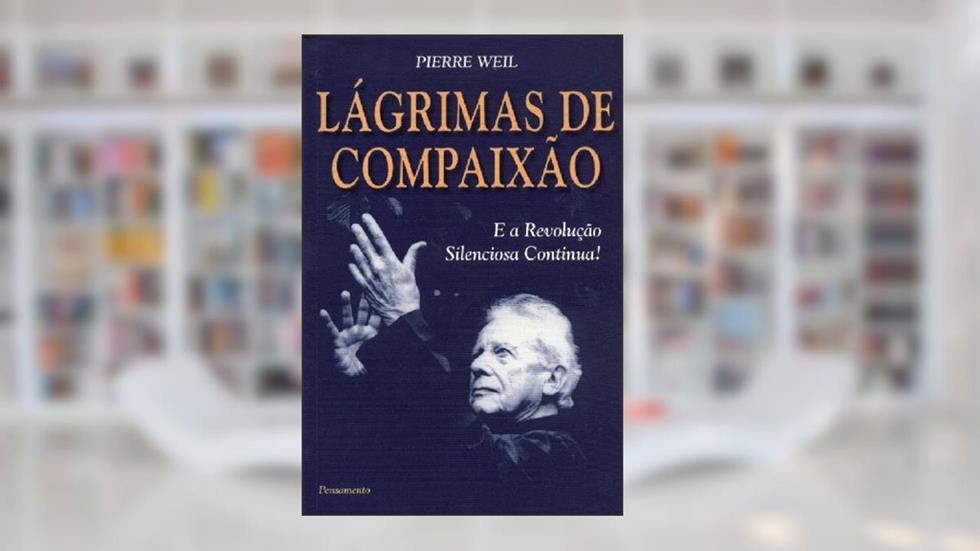 Lagrimas de Compaixão e a Revolução Silenciosa Continua!, do autor Pierre Weil