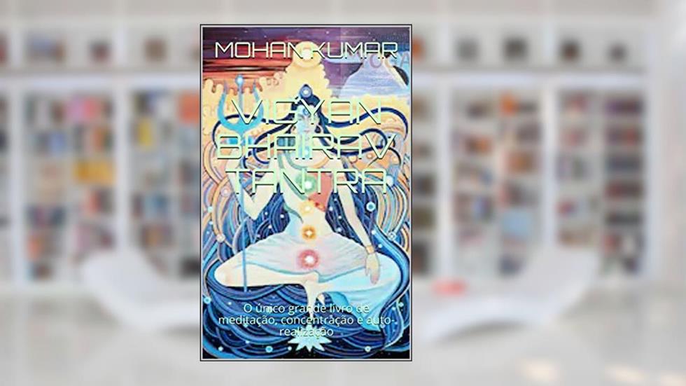 VIGYAN BHAIRAV TANTRA: O único grande livro de meditação, concentração e auto-realização (THE MANTRAS), do autor MOHAN KUMAR; LORD SHIVA