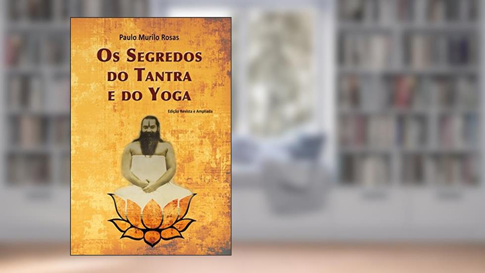 Os Segredos do Tantra e do Yoga, do autor Paulo Murilo Rosas