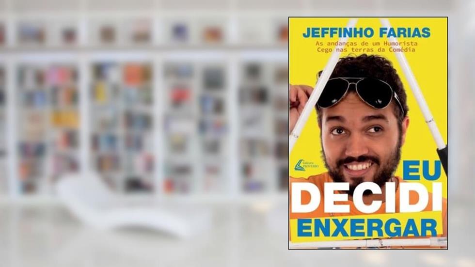 Eu Decidi Enxergar: As Andanças de um Humorista Cego nas Terras da Comédia, do autor Jeffinho Farias