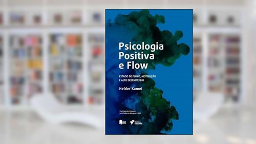 Capa de Flow e Psicologia Positiva. Estado de Fluxo, Motivação e Alto Desempenho, do autor Helder Kamei