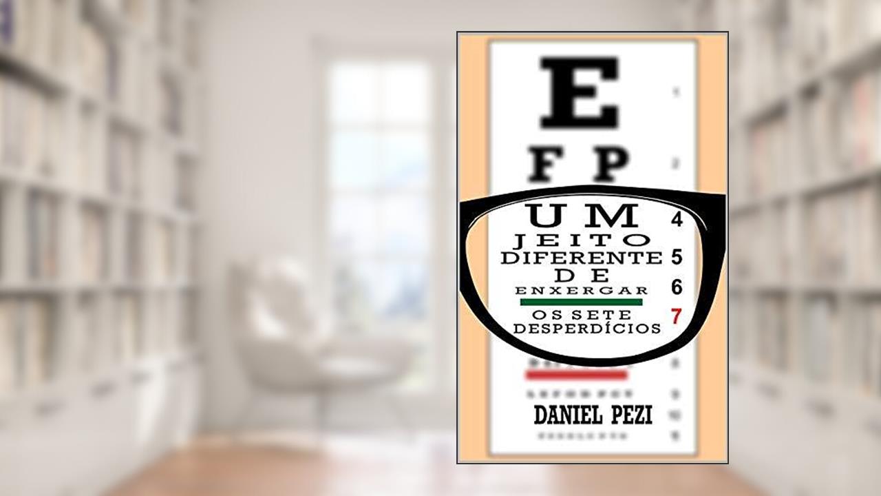 Um Jeito Diferente de Enxergar os 7 Desperdícios, do autor Daniel Pezi