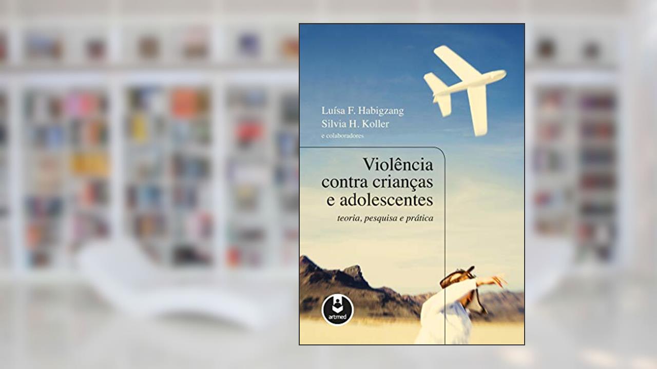 Violência Contra Crianças e Adolescentes: Teoria, Pesquisa e Prática, do autor Luísa Fernanda Habigzang; Sílvia H. Koller