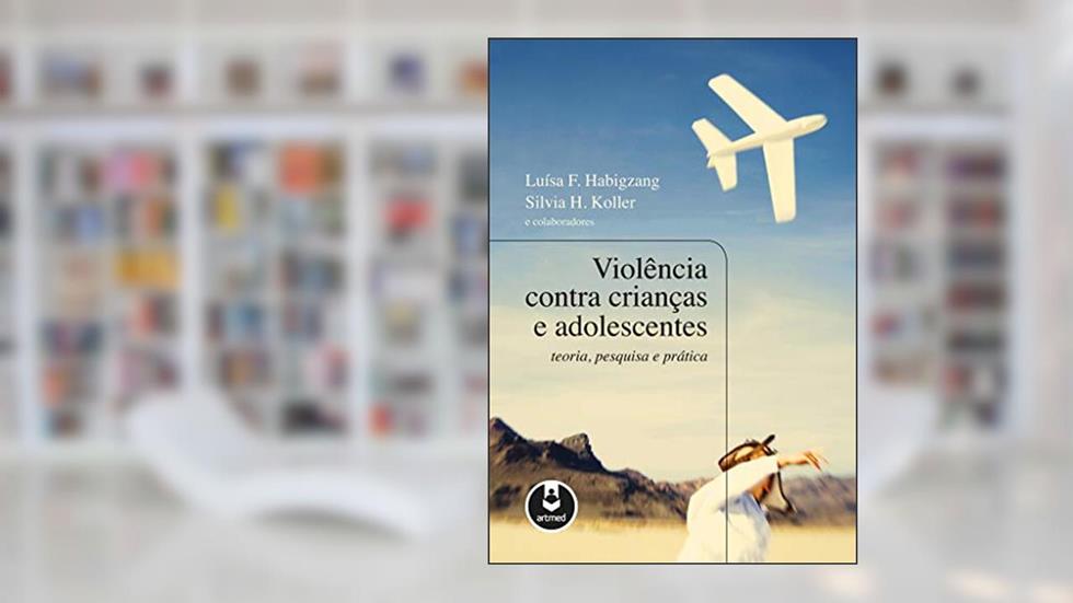 Violência Contra Crianças e Adolescentes: Teoria, Pesquisa e Prática, do autor Luísa Fernanda Habigzang; Sílvia H. Koller