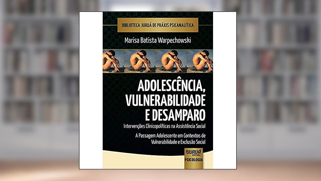 Adolescência, Vulnerabilidade e Desamparo - Intervenções Clinicopolíticas na Assistência Social, do autor Marisa Batista Warpechowski