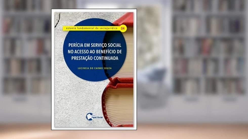 Perícia em Serviço Social no Acesso ao Benefício de Prestação Continuada: o Necessário Enfrentamento de Barreiras Materiais, Burocráticas e Ideológicas, do autor Lucineia do Carmo Souza
