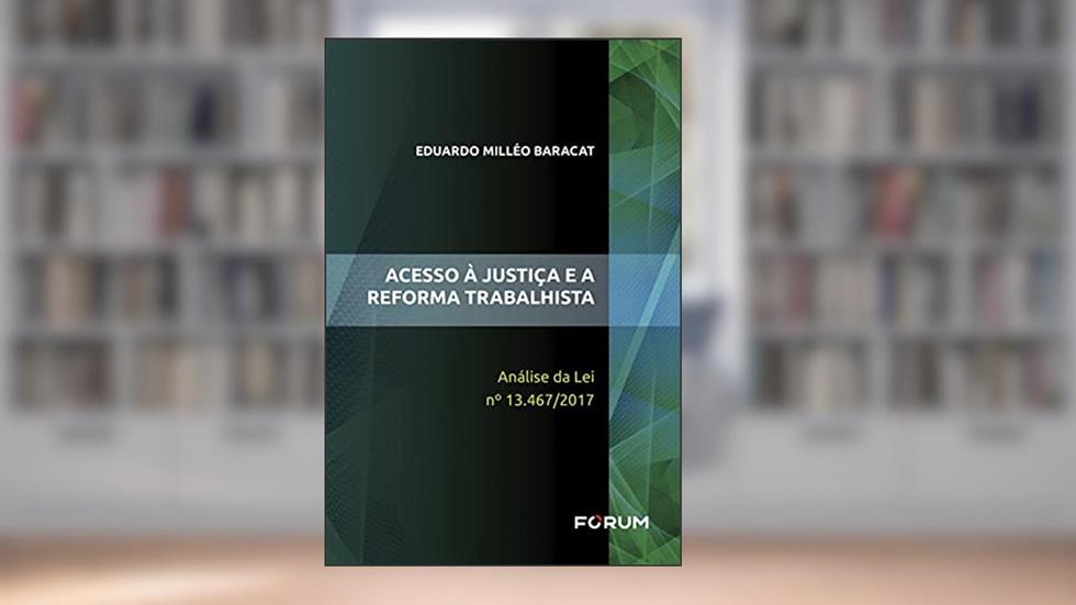 Acesso à Justiça e a Reforma Trabalhista, do autor Eduardo Milléo Baracat