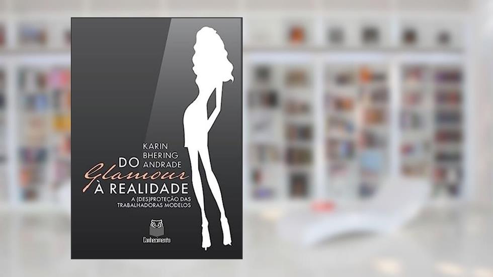 Do Glamour à Realidade - A (Des)proteção das Trabalhadoras Modelos, do autor Karin Bhering ANDRADE