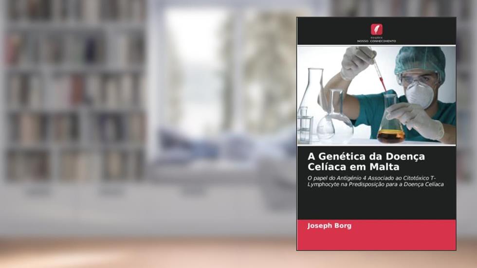 A Genética da Doença Celíaca em Malta: O papel do Antigénio 4 Associado ao Citotóxico T-Lymphocyte na Predisposição para a Doença Celíaca, do autor Joseph Borg