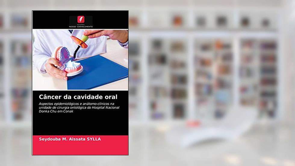 Câncer da cavidade oral: Aspectos epidemiológicos e anátomo-clínicos na unidade de cirurgia ontológica do Hospital Nacional Donka Chu em Conak, do autor Seydouba M. Aissata SYLLA