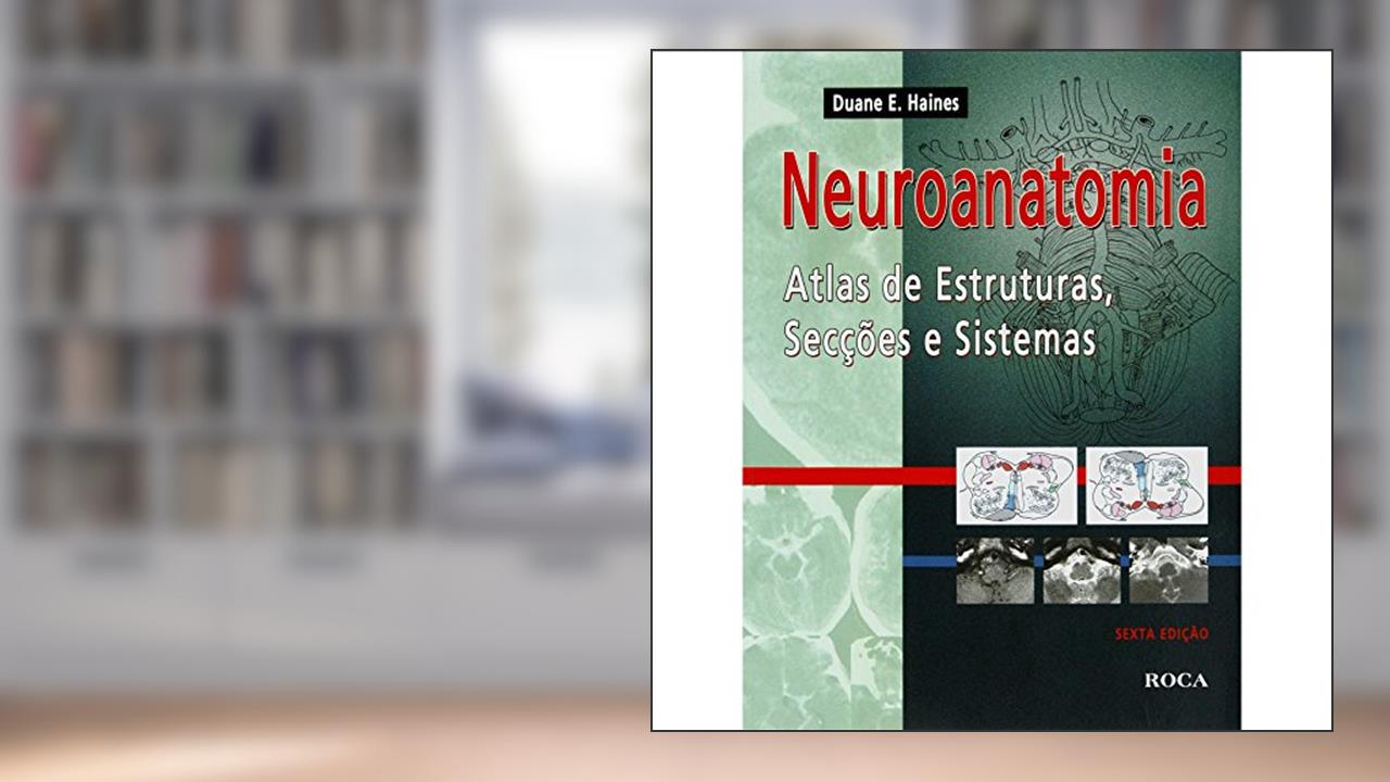 Neuroanatomia - Atlas de Estruturas, Secções e Sistemas, do autor Duane E. Haines