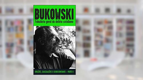 Capa de Fabulário Geral do Delírio Cotidiano: Ereções, ejaculações e exibicionismos - Parte 2, do autor Charles Bukowski