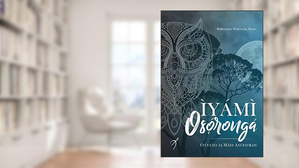 Iyami Oxorongá: O culto às Mães Ancestrais, do autor Fernandez Portugal Filho