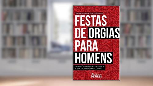 Capa de Festas de orgias para homens: territórios de intensidade e socialidade masculina, do autor Victor Hugo de Souza Barreto