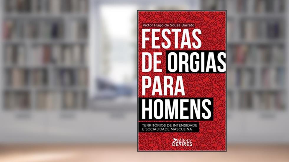 Festas de orgias para homens: territórios de intensidade e socialidade masculina, do autor Victor Hugo de Souza Barreto