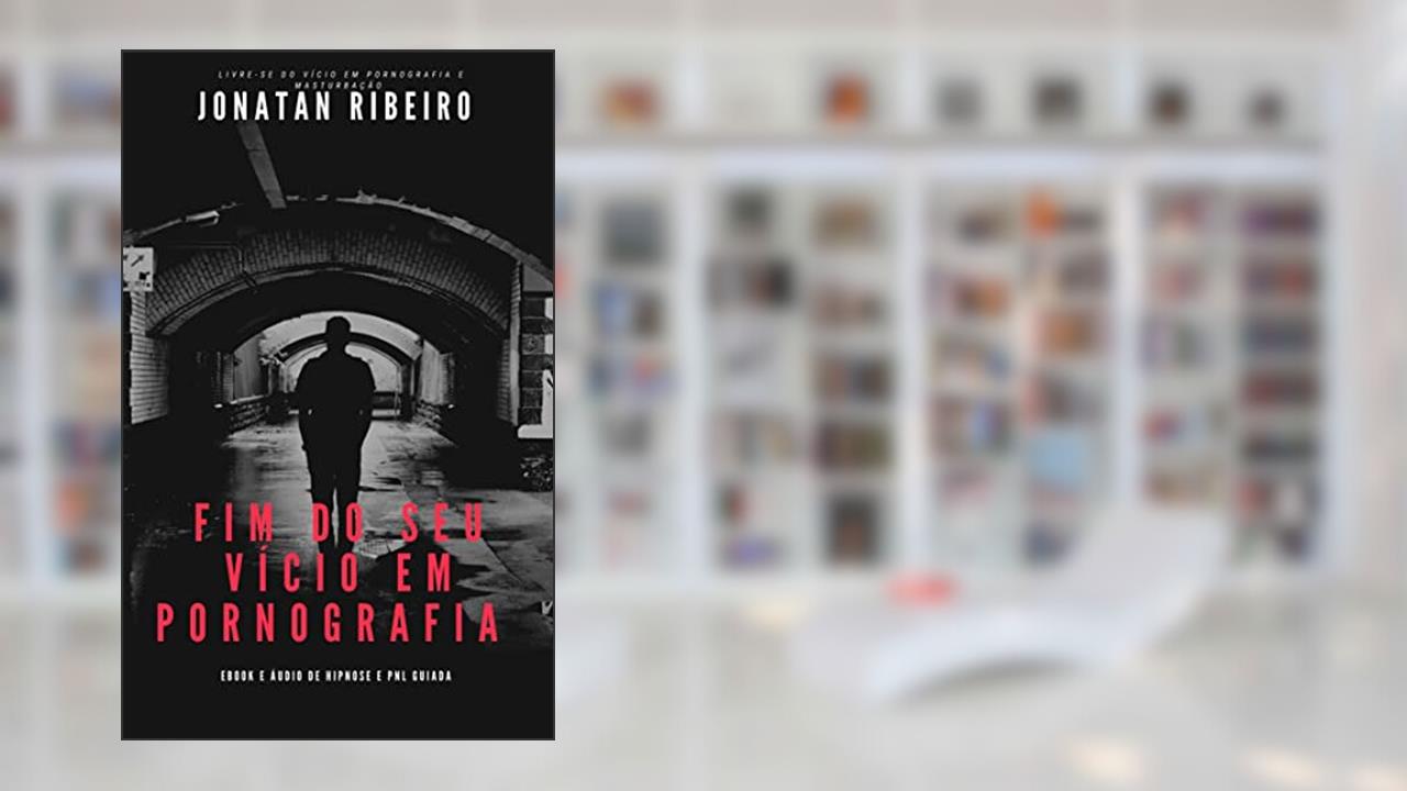 Fim do Seu Vício em Pornografia e Masturbação : Livre-se do vício em pornografia e masturbação, com hacks mentais, comportamentais e técnicas de hipnose e programação neurolinguística., do autor Jonatan Ribeiro Dos Santos