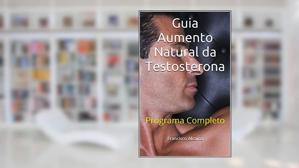 Guia Aumento Natural da Testosterona: Programa Completo, do autor Francisco Alcaina