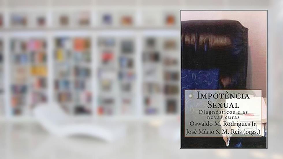 Impotencia Sexual: Diagnósticos e as novas curas, do autor Oswaldo M. Rodrigues Jr.; José Mário Reis