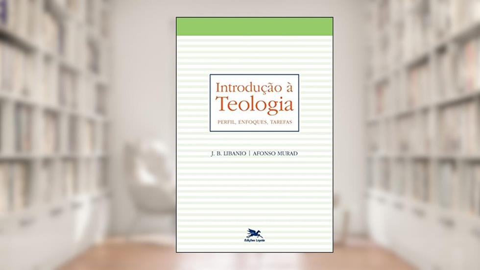 Introdução à teologia: Perfil, enfoques, tarefas, do autor João Batista Libanio; Afonso Murad