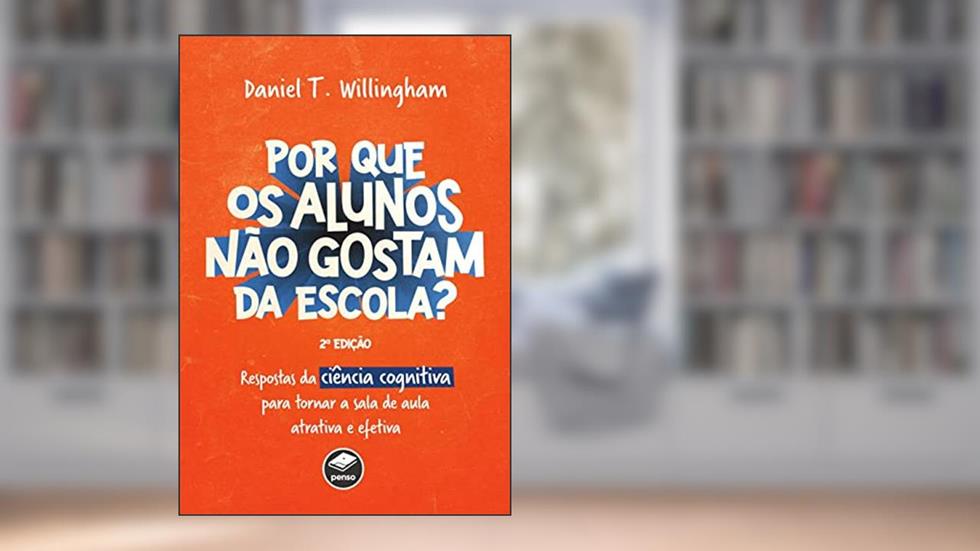 Por que os alunos não gostam da escola?: Respostas da ciência cognitiva para tornar a sala de aula mais atrativa e efetiva, do autor Daniel T. Willingham
