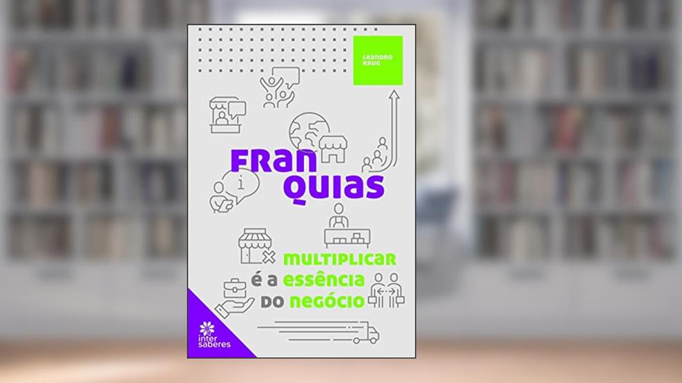 Franquias:: multiplicar é a essência do negócio, do autor Leandro Krug Líbano Batista