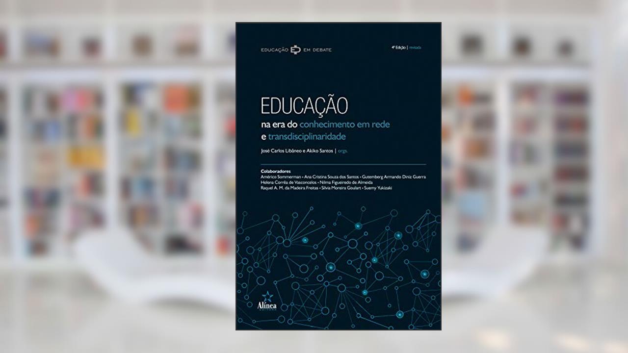 Educação na era do conhecimento em rede e transdisciplinaridade, do autor José Carlos Libâneo; Akiko Santos
