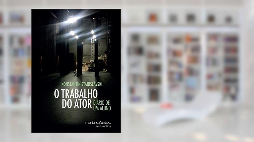O Trabalho do Ator: Diário de um aluno, do autor Konstantín Stanislávski