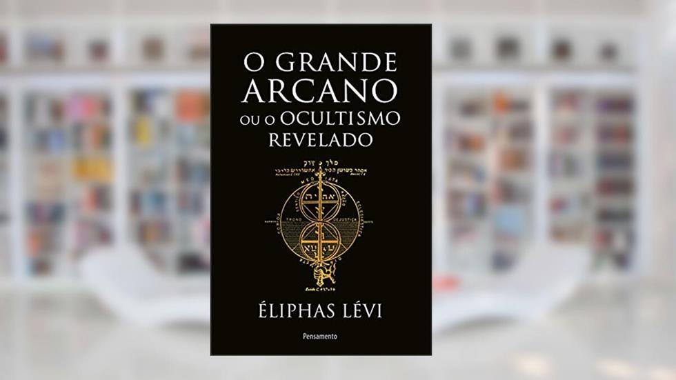O grande arcano ou o ocultismo revelado, do autor Éliphas Lévi
