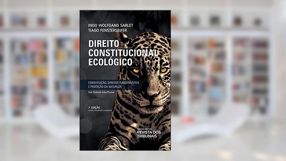 Direito Constitucional Ecológico - 7ª Edição (2021), do autor Ingo Wolfgang Sarlet; Tiago Fensterseifer