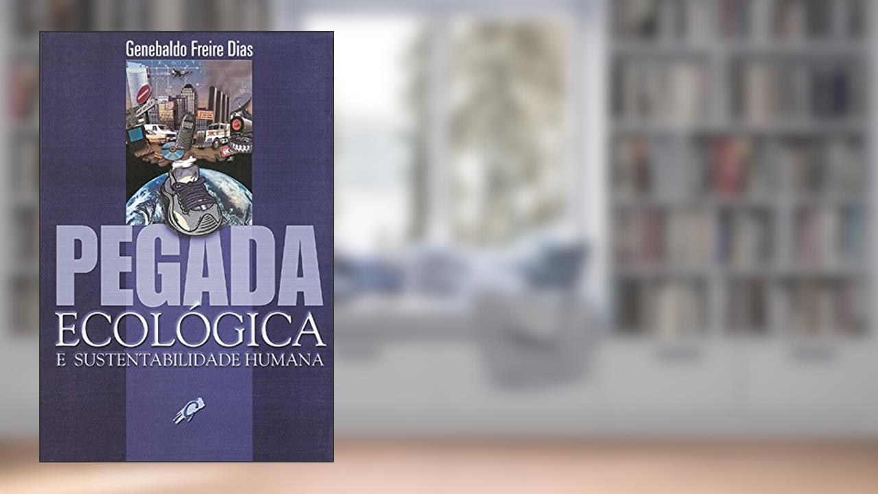 Pegada ecológica e sustentabilidade humana, do autor Genebaldo Freire Dias