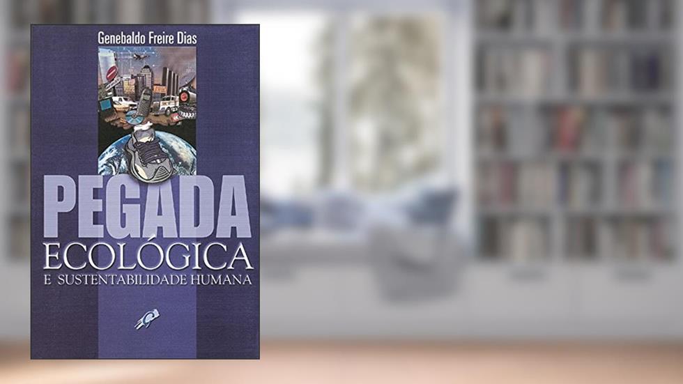 Pegada ecológica e sustentabilidade humana, do autor Genebaldo Freire Dias