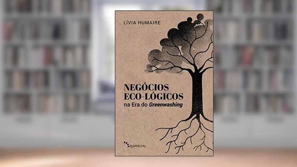 Negócios Eco-lógicos na Era do Greenwashing: Fundamentos e modelagem de negócios para a década da Regeneração, do autor Lívia Humaire