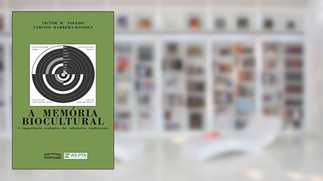 A Memória Biocultural. A Importância Ecológica das Sabedorias Tradicionais, do autor Víctor M. Toledo