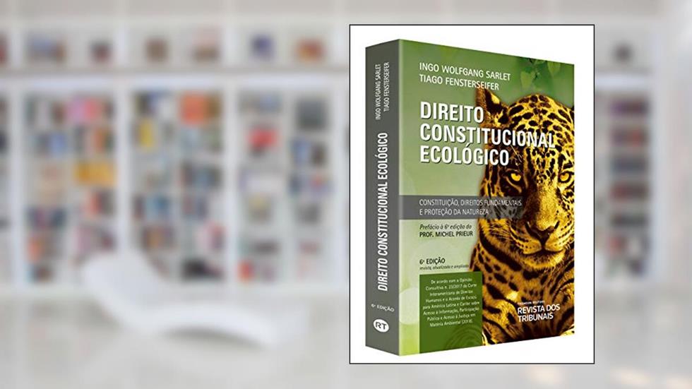 Direito Constitucional Ecológico - 6ª Edição (2019), do autor Tiago Fensterseifer Ingo Wolfgang Sarlet