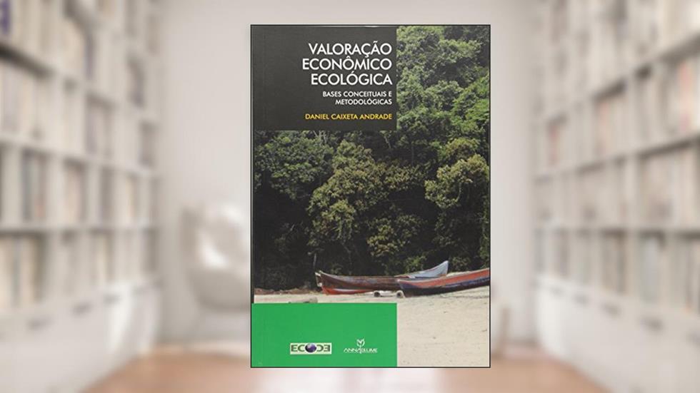 Valoração Econômico Ecológica. Bases Conceituais e Metodológicas, do autor Daniel Caixeta Andrade