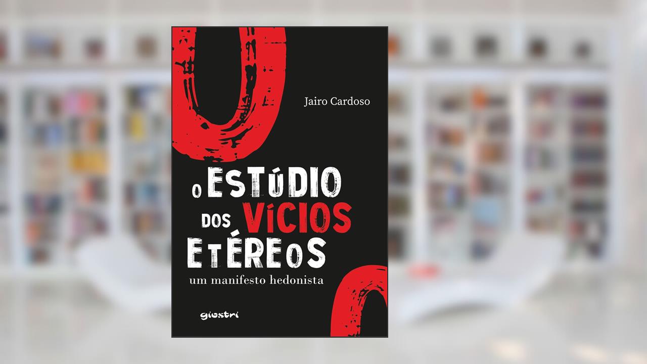 O Estúdio dos Vícios Etéreos: Um Manifesto Hedonista, do autor Jairo Cardoso