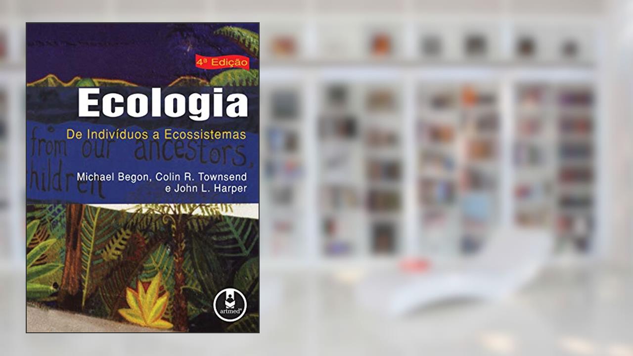 Ecologia: De Indivíduos a Ecossistemas, do autor Michael Begon; Colin R. Townsend; John L. Harper