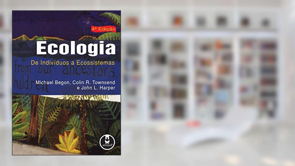Ecologia: De Indivíduos a Ecossistemas, do autor Michael Begon; Colin R. Townsend; John L. Harper