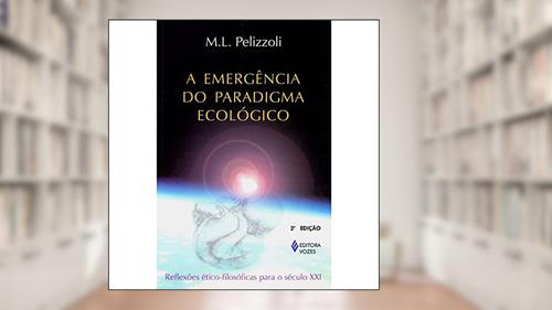 Capa de Emergência do paradigma ecológico: Reflexões ético-filosóficas para o século XXI, do autor M. L. Pelizzoli