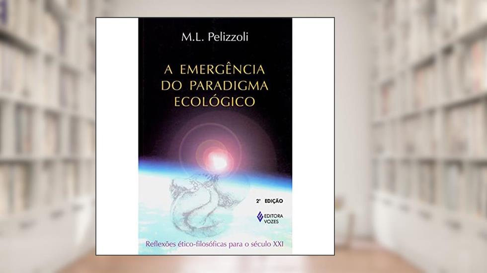 Emergência do paradigma ecológico: Reflexões ético-filosóficas para o século XXI, do autor M. L. Pelizzoli