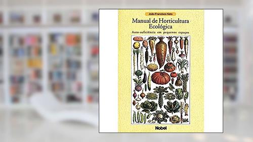 Capa de Manual de horticultura ecológica : Auto-suficiência em pequenos espaços, do autor Francisco Neto