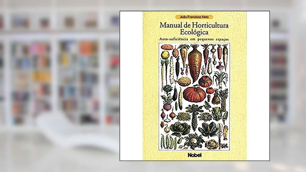 Manual de horticultura ecológica : Auto-suficiência em pequenos espaços, do autor Francisco Neto