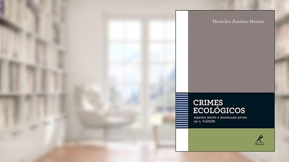 Crimes ecológicos: Aspectos penais e processuais penais - Lei n. 9.605/98, do autor Heráclito Antônio Mossin