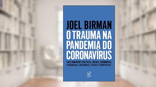 Capa de O trauma na pandemia do Coronavírus: Suas dimensões políticas, sociais, econômicas, ecológicas, culturais, éticas e científicas, do autor Joel Birman