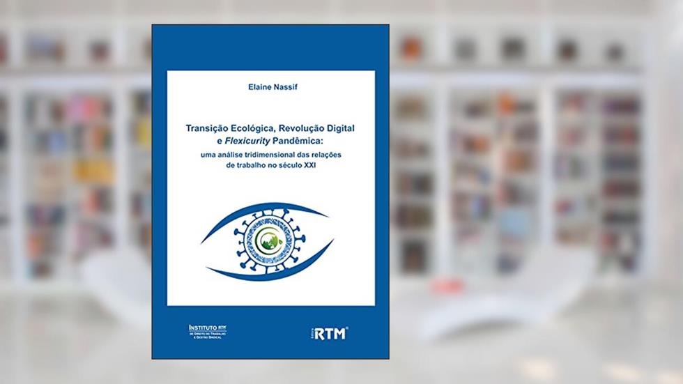 Transição Ecológica, Revolução Digital e Flexicurity Pandêmica:: Transição Ecológica, Revolução Digital e Flexicurity Pandêmica, do autor Elaine Noronha Nassif