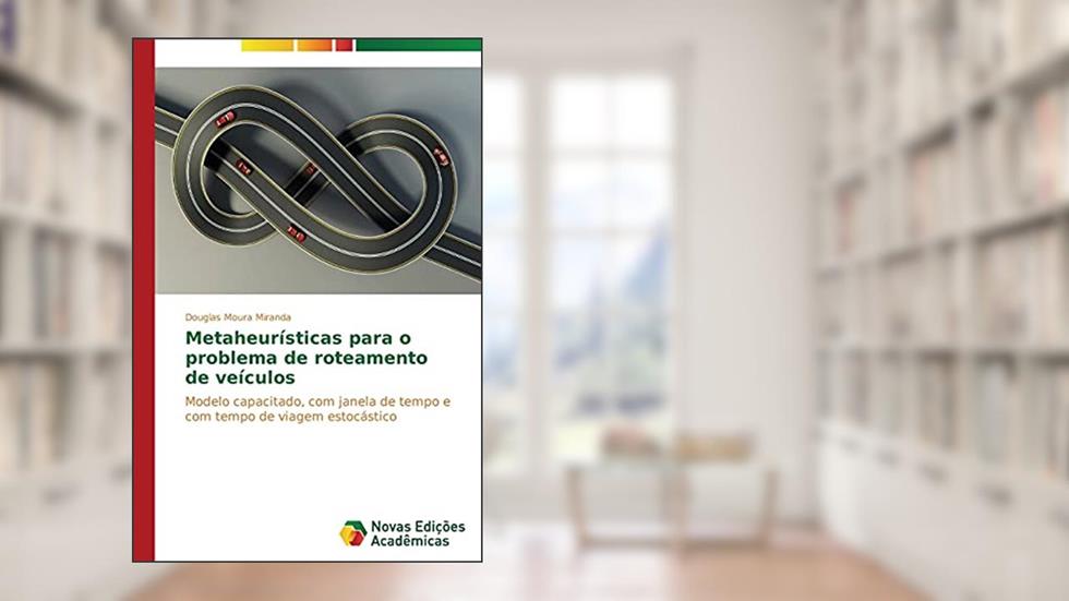Metaheuristicas Para O Problema de Roteamento de Veiculos: Modelo capacitado, com janela de tempo e com tempo de viagem estocástico, do autor Moura Miranda Douglas