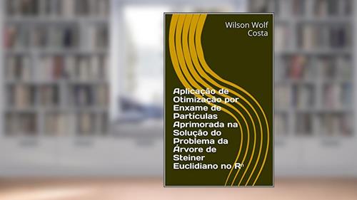 Capa de Aplicação de Otimização por Enxame de Partículas Aprimorada na Solução do Problema da Árvore de Steiner Euclidiano no R?, do autor Wilson Wolf Costa