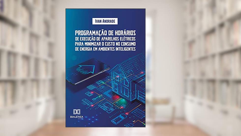 Programação de horários de execução de aparelhos elétricos para minimizar o custo no consumo de energia em ambientes inteligentes, do autor Ivan Andrade